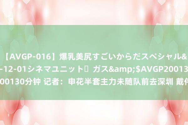 【AVGP-016】爆乳美尻すごいからだスペシャル</a>2007-12-01シネマユニット・ガス&$AVGP200130分钟 记者：申花半套主力未随队前去深圳 戴伟浚因侧目要求无法登场