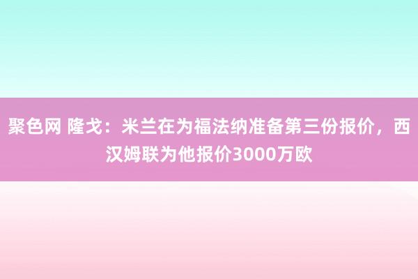 聚色网 隆戈：米兰在为福法纳准备第三份报价，西汉姆联为他报价3000万欧