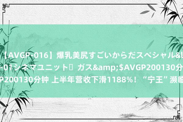 【AVGP-016】爆乳美尻すごいからだスペシャル</a>2007-12-01シネマユニット・ガス&$AVGP200130分钟 上半年营收下滑1188%！“宁王”濒临前所未有的压力