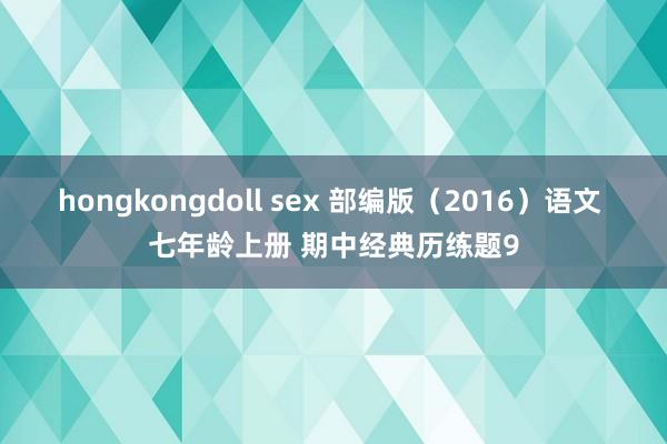 hongkongdoll sex 部编版（2016）语文 七年龄上册 期中经典历练题9