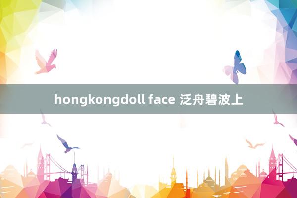 hongkongdoll face 泛舟碧波上