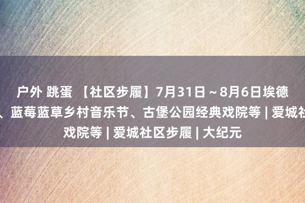 户外 跳蛋 【社区步履】7月31日～8月6日埃德蒙顿多元文化节、蓝莓蓝草乡村音乐节、古堡公园经典戏院等 | 爱城社区步履 | 大纪元