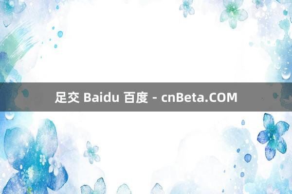 足交 Baidu 百度 - cnBeta.COM