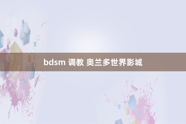 bdsm 调教 奥兰多世界影城